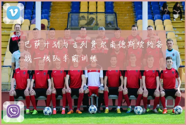 巴萨计划与吉列费尔南德斯续约备战一线队季前训练