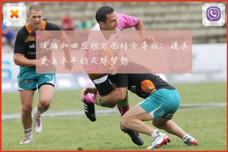 埃梅加回应切尔西转会争议：追求更高水平的足球梦想